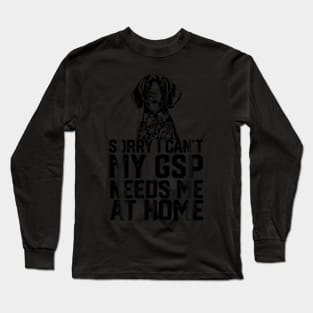 ny Sorry I Can'T My Gsp Needs Me At Home Long Sleeve T-Shirt